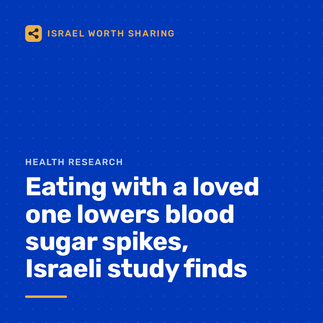 Eating with a loved one lowers blood sugar spikes, Israeli study finds