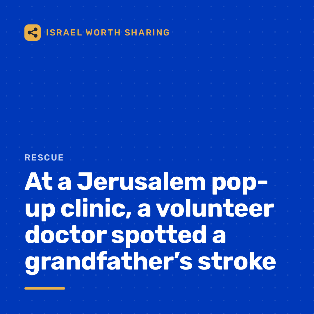 At a Jerusalem pop-up clinic, a volunteer doctor spotted a grandfather’s stroke