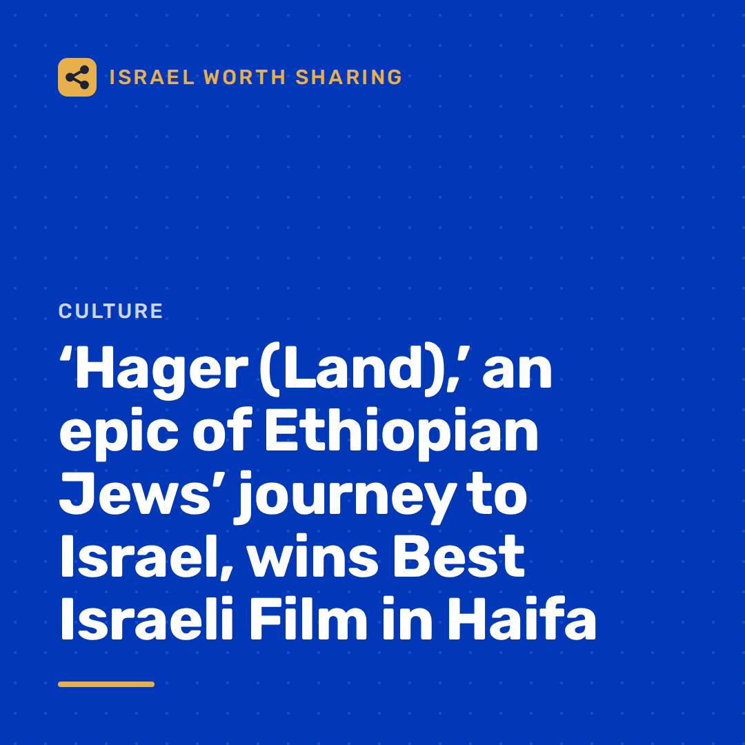 ‘Hager (Land),’ an epic of Ethiopian Jews’ journey to Israel, wins Best Israeli Film in Haifa