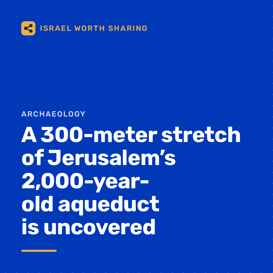 A 300-meter stretch of Jerusalem’s 2,000-year-old aqueduct is uncovered